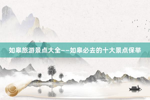如皋旅游景点大全——如皋必去的十大景点保举